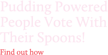 Pudding Powered People Vote With Their Spoons!